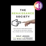 The renaissance society : how the shift from dream society to the age of individual control will change the way you do business cover image