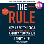 The rule : how I beat the odds in the markets and in life-and how you can too cover image