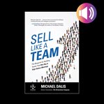 Sell like a team: the blueprint for building teams that win big at high-stakes meetings cover image