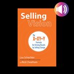 Selling vision: the x-xy-y formula for driving results by selling change cover image