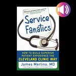 Service fanatics: how to build superior patient experience the cleveland clinic way cover image