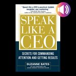 Speak like a CEO : secrets for commanding attention and getting results cover image