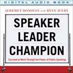 Speaker, leader, champion: succeed at work through the power of public speaking, featuring the pr cover image