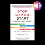 Stop talking, start communicating: counterintuitive secrets to success in business and in life, w cover image