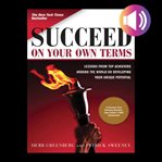 Succeed on your own terms : lessons from top achievers around the world on developing your unique potential cover image