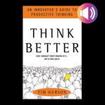 Think better : an innovator's guide to productive thinking cover image