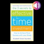 The three secrets to effective time investment. Foreword by Cal Newport, author of So Good They Can't Ignore You cover image
