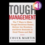 Tough management: the 7 winning ways to make tough decisions easier, deliver the numbers, and gro cover image