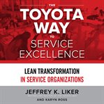 The Toyota way to service excellence : lean transformation in service organizations cover image