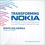 Transforming Nokia : the power of paranoid optimism to lead through colossal change cover image