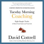 Tuesday morning coaching : eight simple truths to boost your career and your life cover image