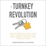 The turnkey revolution: how to passively build your real estate portfolio for more income, freedo cover image