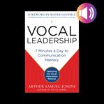 Vocal leadership: 7 minutes a day to communication mastery, with a foreword by roger goodell audio cover image