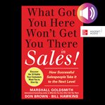 What got you here won't get you there in sales: how successful salespeople take it to the next l cover image