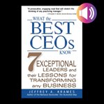 What the best CEOs know : [7 exceptional leaders and their lessons for transforming any business cover image