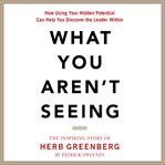 What you aren't seeing: how using your hidden potential can help you discover the leader within, cover image