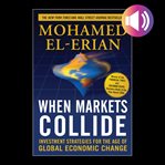 When markets collide : investment strategies for the age of global economic change cover image