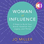 Woman of influence : 9 steps to build your brand, establish your legacy, and thrive cover image