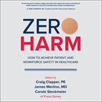 Zero harm : how to achieve patient and workforce safety in healthcare cover image
