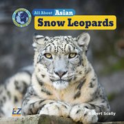 All About Asian Snow Leopards : Animals Around the World: Asia Set II cover image