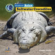All About Asian Saltwater Crocodiles : Animals Around the World: Asia Set II cover image