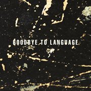 Goodbye to Language cover image