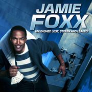 Jamie Foxx Unleashed: Lost, Stolen And Leaked! cover image
