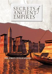 Secrets of Ancient Empires: The First Civilizations : The First Civilizations cover image