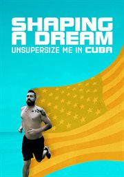 Shaping a Dream: Unsupersize Me in Cuba : Unsupersize Me in Cuba cover image