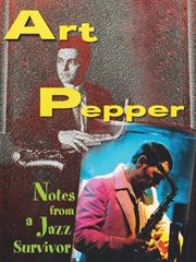 Art pepper - notes from a jazz survivor : Notes From a Jazz Survivor cover image