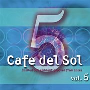 Cafe Del Sol Vol. 5 (Chilled Out Ambient Grooves From Ibiza) cover image