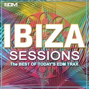Ibiza Sessions (The Best Of Today's Edm Trax) cover image