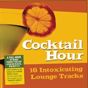 Cocktail Hour - 16 Intoxication Lounge Tracks : 16 Intoxication Lounge Tracks cover image