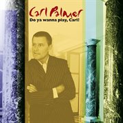 Do You Wanna Play, Carl?: The Carl Palmer Anthology cover image