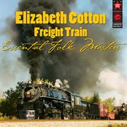 Freight Train: Essential Folk Masters cover image