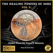 The Healing Powers Of 40Hz Vol 5: Global Piano For Focus And Memory cover image