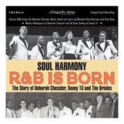 Soul Harmony R&B Is Born: The Story Of Deborah Chessler, Sonny Til & The Orioles : The Story of Deborah Chessler, Sonny Til & the Orioles cover image