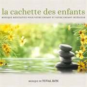 La Cachette Des Enfants: Musique Méditative Pour Votre Enfant Et Votre Enfant Interieur