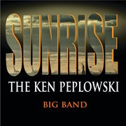 Sunrise: The Ken Peplowski Big Band : The Ken Peplowski Big Band cover image