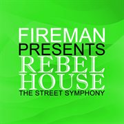 Fireman Presents Rebel House: Street Symphony cover image