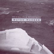 Dutch Harbor: Where The Sea Breaks Its Back (Original Film Soundtrack) cover image