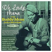 Oh Lordy Mama: The Buddy Moss Collection 1930-41 : The Buddy Moss Collection 1930-41 cover image