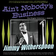 Ain't Nobody's Business: The Singles Collection 1945-53 : The Singles Collection 1945-53 cover image