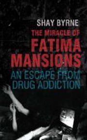 The miracle of Fatima Mansions : an escape from drug addiction cover image