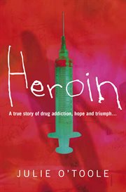 Heroin : a true story of drug addiction, hope and triumph cover image