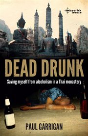 Dead drunk : saving myself from alcoholism in a Thai monastery cover image