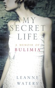 My secret life : a memoir of bulimia cover image