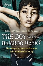 The boy with a bamboo heart : the story of a street orphan who built a children's charity cover image