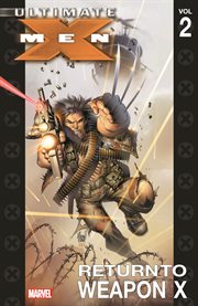 Ultimate X-Men : return to weapon X. Volume 2, issue 7-12 cover image