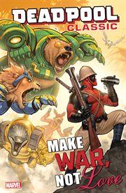 Deadpool classic. Vol. 19. Make war, not love cover image